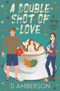 A Double Shot of Love (The Coffee Loft: Fall Collection) by T.J. Amberson
