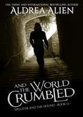 And the World Crumbled (Spellster and the Hound #1.5) by Aldrea Alien