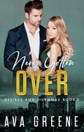 Never Gotten Over: A second chance age gap romance (Desires and Dilemmas #3) by Ava Greene
