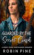 Guarded by the Secret Crush (Berry Ridge Bodyguards #1) by Robin Pine