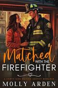 Matched with the Firefighter: A Curvy Girl Dating Agency Romance (True Curves Matchmaking Agency #4) by Molly Arden