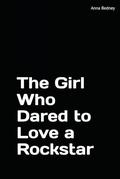 The Girl Who Dared to Love a Rockstar by Anna Bedney