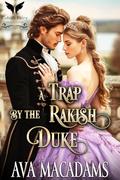 A Trap by the Rakish Duke: A Historical Regency Romance Novel by Ava MacAdams
