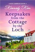 Keepsakes from the Cottage by the Loch: A completely gripping and feel-good second chance romance set in Scotland (Loch Cameron #6) by Kennedy Kerr