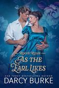 As the Earl Likes (Rogue Rules #4) by Darcy Burke