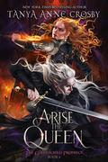 Arise the Queen (The Goldenchild Prophecy #4) by Tanya Anne Crosby