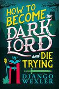 How to Become the Dark Lord and Die Trying (Dark Lord Davi #1) by Django Wexler