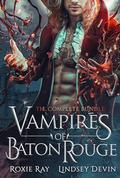 Vampires Of Baton Rouge: The Complete Series by Roxie Ray, Lindsey Devin