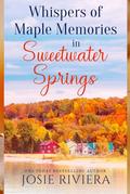 Whispers of Maple Memories in Sweetwater Springs: A Sweet, Clean, and Wholesome Contemporary Cozy Mystery Romance by Josie Riviera