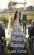 A Wedding Worth Ruining: A BWWM Romance of Risk and Redemption by Clara Foster