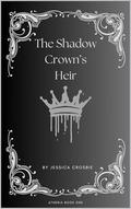 The Shadow Crown's Heir: Part One (Atheria #1) by Jessica Crosbie