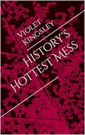 History's Hottest Mess by Violet Kingsley