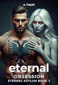 Eternal Obsession: A Darkly Disturbing Psychological Horror Paranormal Djinn Romance (Eternal Asylum Trilogy #2) by A. Hayat
