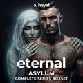 Eternal Asylum Complete Series Boxset: A Darkly Disturbing Psychological Horror Paranormal Djinn Romance by A. Hayat