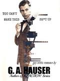 You Can't make This Sh*t Up by G.A. Hauser