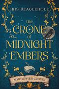 The Crone of Midnight Embers by Iris Beaglehole