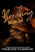 Breaking Him In: Grumpy Cowboy/Feisty Princess by Charlene Namdhari