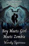 Boy Meets Girl Meets Zombie: An Undead Romance Anthology by Wendy Sparrow