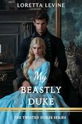 My Beastly Duke: A Steamy Marriage of Convenience Historical Regency Romance Novel (The Twisted Dukes #3) by Loretta Levine