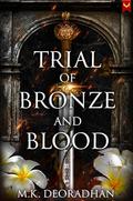 Trial of Bronze and Blood by M.K. Deoradhán