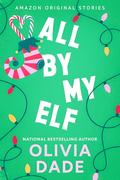 All by My Elf (Under The Mistletoe #3) by Olivia Dade