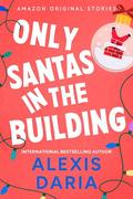 Only Santas in the Building (Under The Mistletoe #5) by Alexis Daria