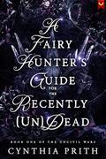 A Fairy Hunter's Guide for the Recently [Un]Dead by Cynthia Prith