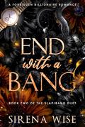 End With A Bang: A Forbidden Billionaire Romance - Book 2 of the Slap/Bang duet by Sirena Wise