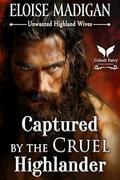 Captured by the Cruel Highlander: A Highlanders Historical Romance Novel by Eloise Madigan