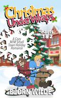 Christmas Under Wraps, Parts 1 & 2: A Cozy MM Small Town Holiday Romance by Bjorn Wilde