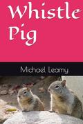 Whistle Pig by Michael J Leamy