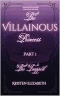 The Villainous Princess: Part 1 (The Royal's Saga #4) by Kristen Elizabeth