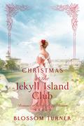 Christmas at the Jekyll Island Club (Romance at the Gilded Age Resorts #9) by Blossom Turner