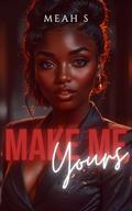 Make Me Yours by Meah S