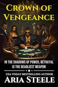 Crown of Vengeance: In the shadows of power, betrayal is the deadliest weapon (Vows of Vengeance #3) by Aria Steele
