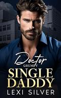 Doctor Grumpy Single Daddy: An Enemies To Lovers Billionaire Romance by Lexi Silver