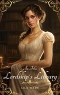 In His Lordship’s Library: A Regency Erotica Short Story (Very Racy Regency #1) by Lila Wade