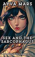 Sex and the Sarcophagus: A Transgender Novelette by Ayva Mars