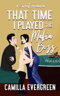 That Time I Played the Mafia Boss: A Sweet Romcom by Camilla Evergreen