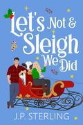Let's Not & Sleigh We Did by J.P. Sterling