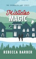 Mistletoe Magic (Evergreen Lake: Under the Mistletoe #8) by Rebecca Barber