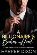 The Billionaire's Broken Heart: A Single Dad, Nanny Forbidden Romance by Harper Dixon