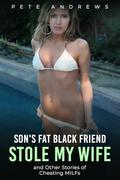 Son's Fat Black Friend Stole My Wife & Other Stories of MILFs Getting Bred: MILFs Being Bad Collection 1 by Pete Andrews