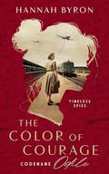 The Color of Courage: Codename Odile (Timeless Agents #1) by Hannah Byron