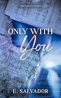 Only With You (The Knights #2) by E. Salvador