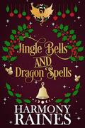 Jingle Bells and Dragon Spells by Harmony Raines