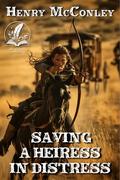 Saving a Heiress in Distress: A Classic Western Adventure Novel by Henry McConley
