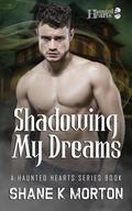 Shadowing My Dreams (Haunted Hearts #7) by Shane K. Morton