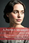 A Perfect Stranger: A Pride and Prejudice Variation by AnnaMarie Wallace