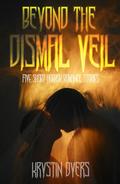 Beyond the Dismal Veil: Five Short Horror Romance Stories by Krystin Dyers